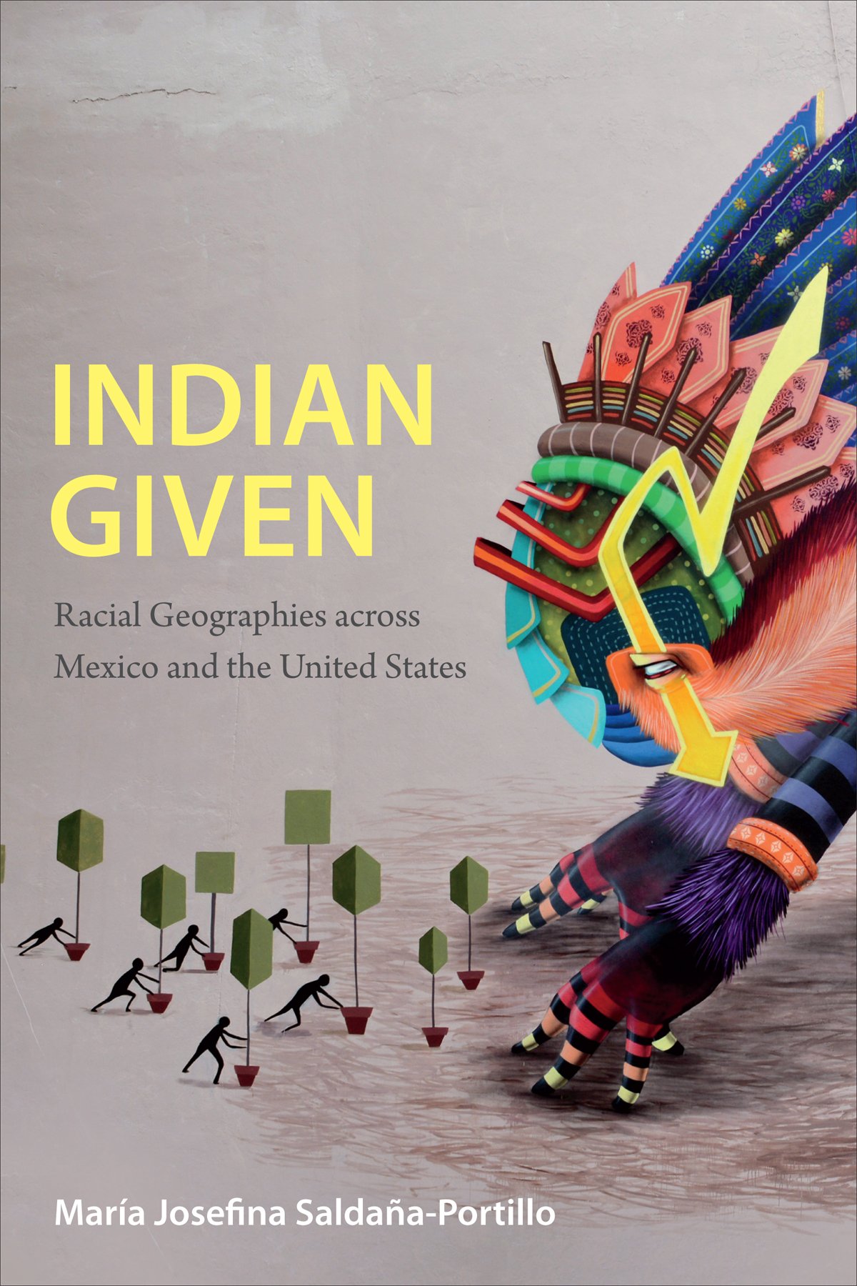 Indian Given: Racial Geographies across Mexico and the United States (Latin America Otherwise)