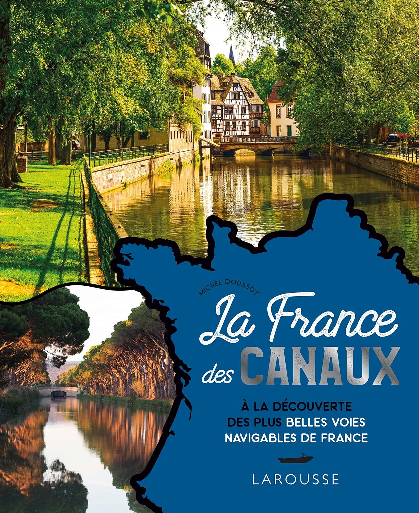 La France des canaux: A la découverte des plus belles voies navigables de France
