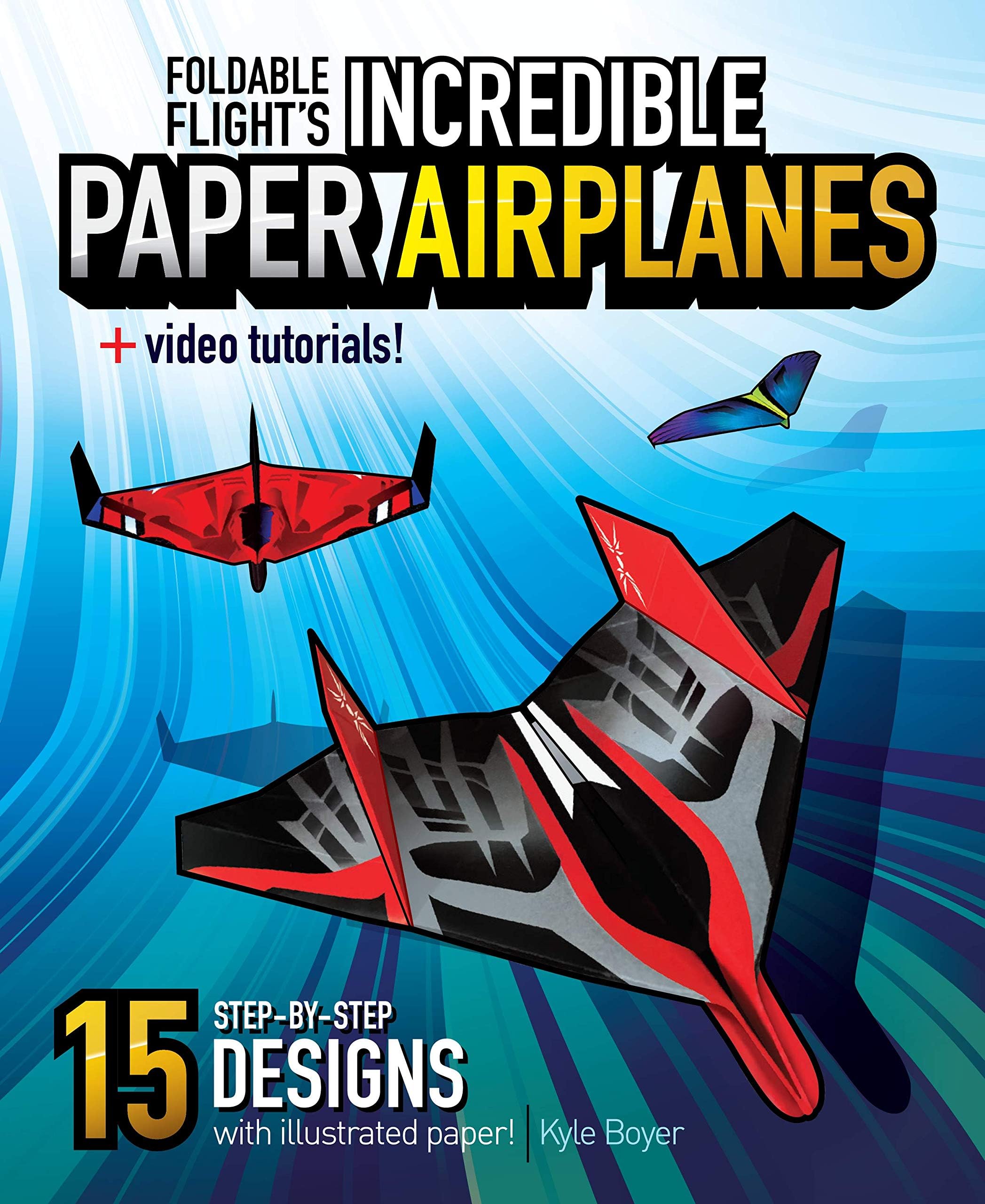 Foldable Flight Incredible Paper Airplanes — Step-by-Step Instructions, Video Tutorials, and Illustrated Folding Paper