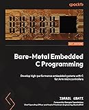 Bare-Metal Embedded C Programming: Develop high-performance embedded systems with C for Arm microcontrollers