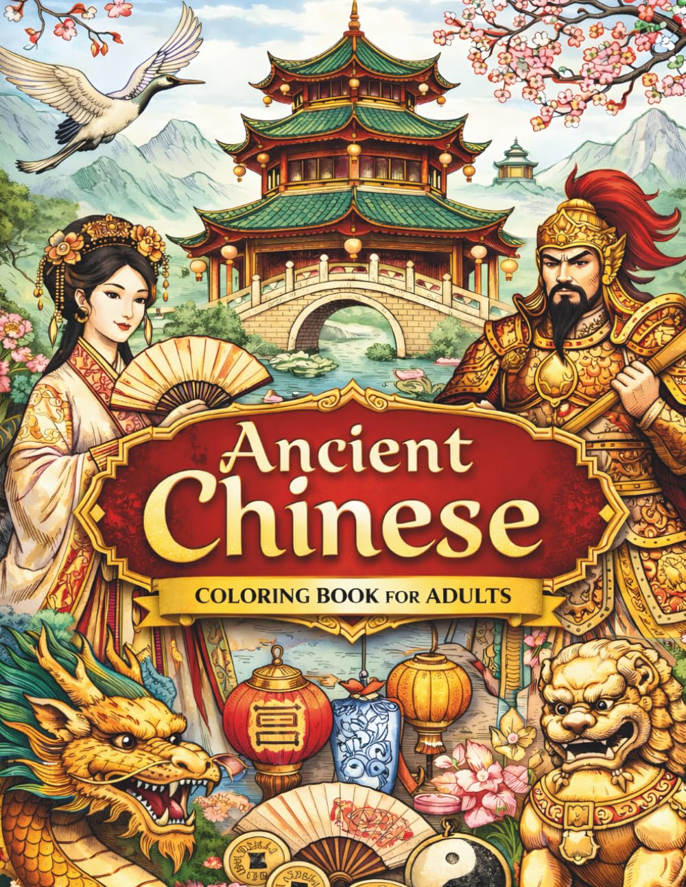 Ancient Chinese Coloring Book for Adults: Traditional Art, Culture, Architecture, Symbols, and Elegant Designs for Relaxation and Stress Relief