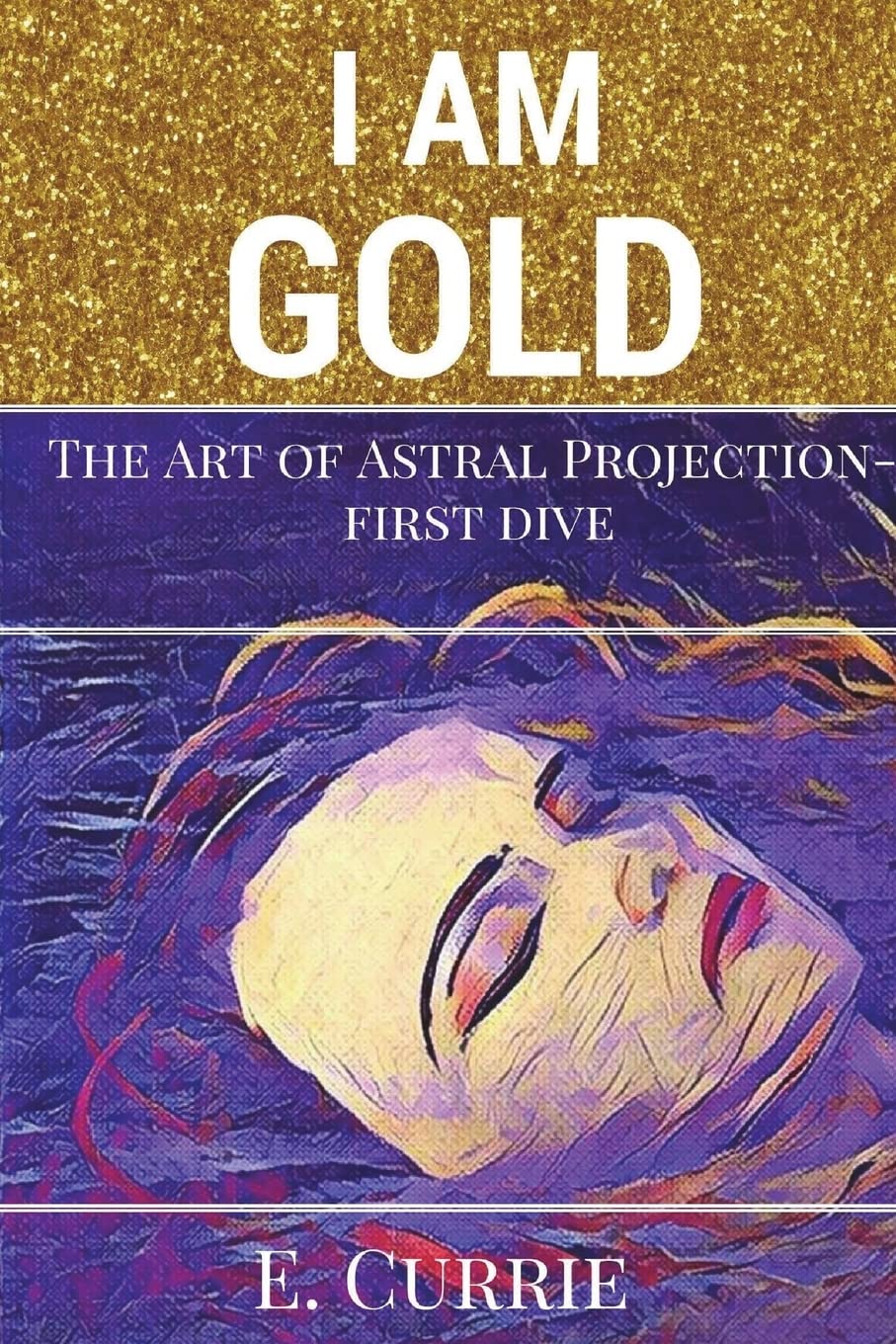 I Am Gold: The Art of Astral Projection: Volume 1 (Soul Turner Series)