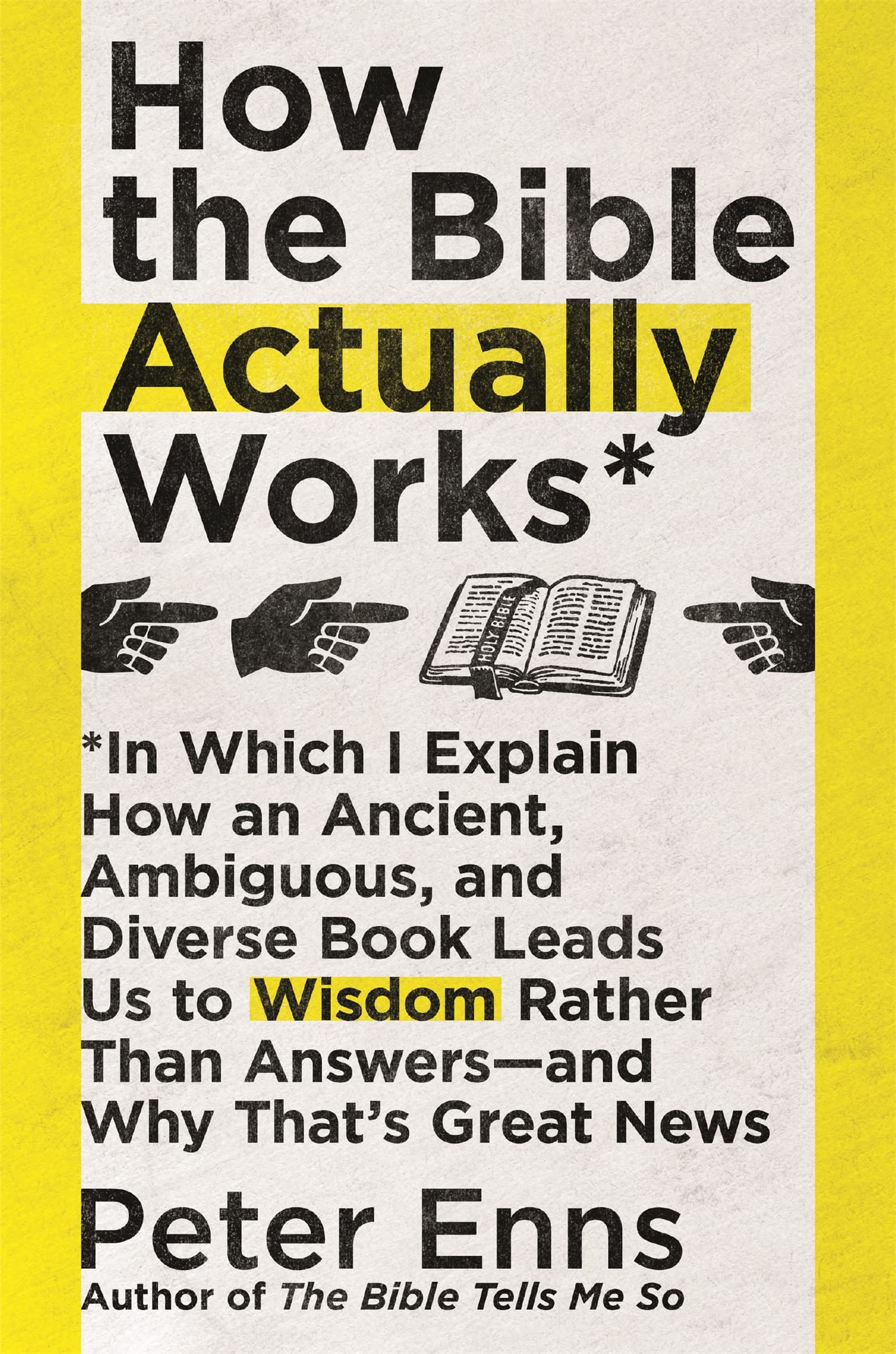 How the Bible Actually Works: In which I Explain how an Ancient, Ambiguous, and Diverse Book Leads us to Wisdom rather than Answers - and why that’s Great News