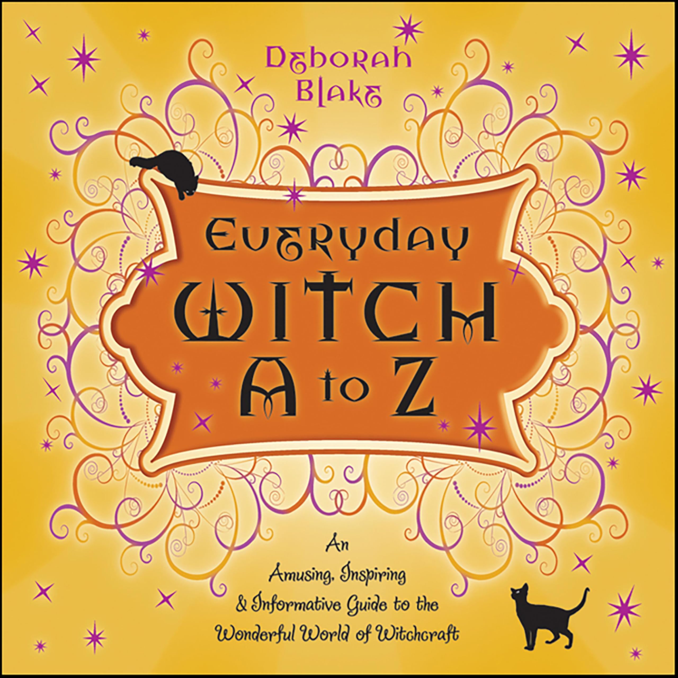 Everyday Witch A to Z: An Amusing, Inspiring & Informative Guide to the Wonderful World of Witchcraft