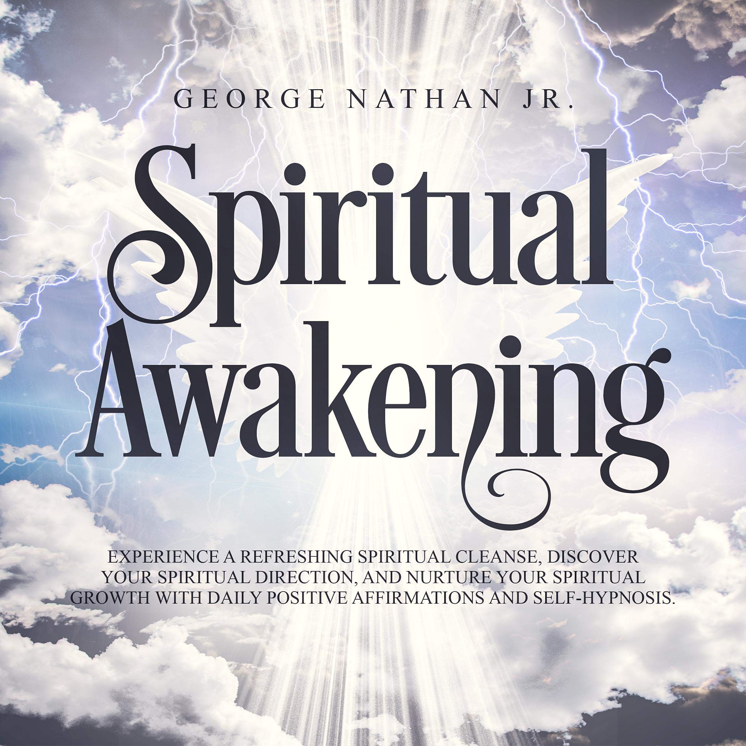Cover art for Spiritual Awakening: Experience a Refreshing Spiritual Cleanse, Discover Your Spiritual Direction, and Nurture Your Spiritual Growth with Daily Positive Affirmations and Self-Hypnosis