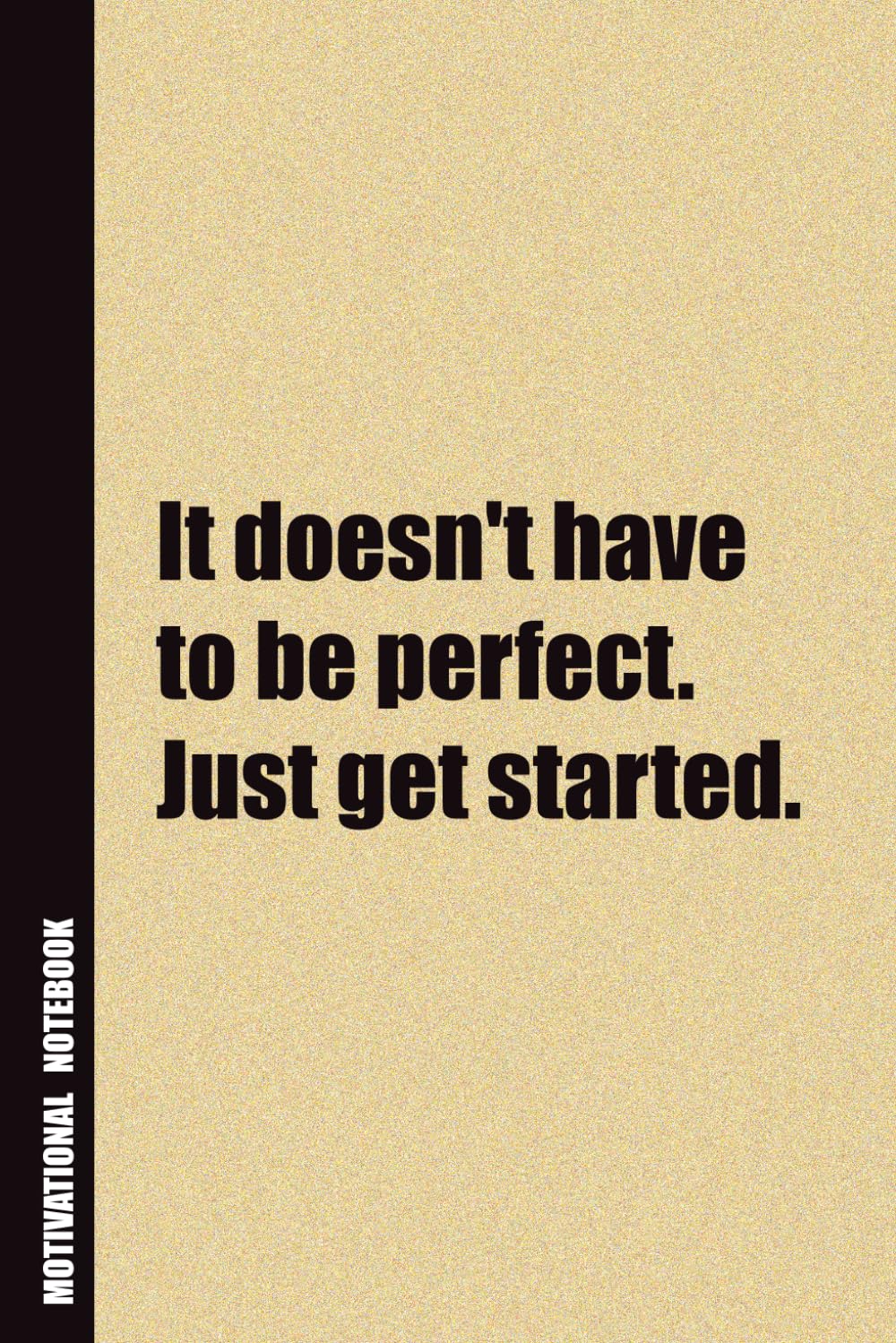 It Doesn't Have To Be Perfect. Just Get Started.: Inside, You'll Find 54 Motivational Quotes. The Perfect Notebook For a Friend, Family Member, Adult, or Even Yourself