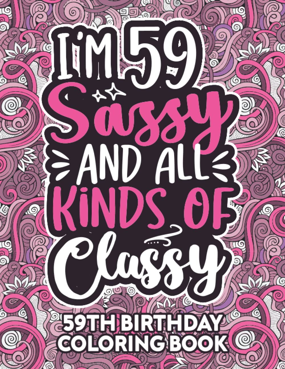 59th Birthday Gifts For Women: 59 Year Old Coloring Book: Funny 59th Birthday Coloring Book Filled With Funny Birthday Quotes, 59th Birthday Gifts For ... & Grandma for Stress Relief & Relaxation.