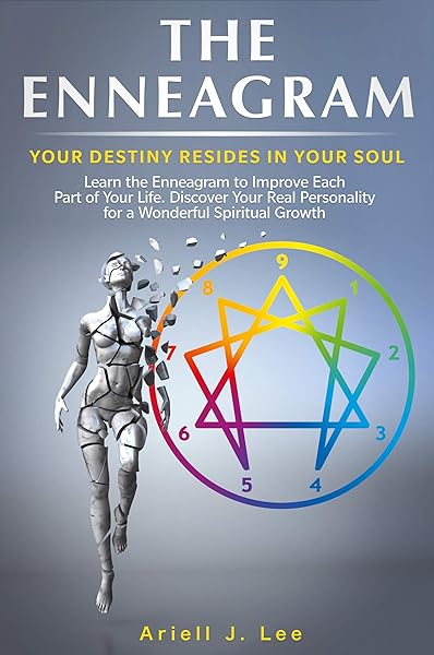 The Enneagram: Your Destiny Resides In Your Soul. Learn the Enneagram to Improve Each Part of Your Life. Discover Your Real Personality for a Wonderful Spiritual Growth