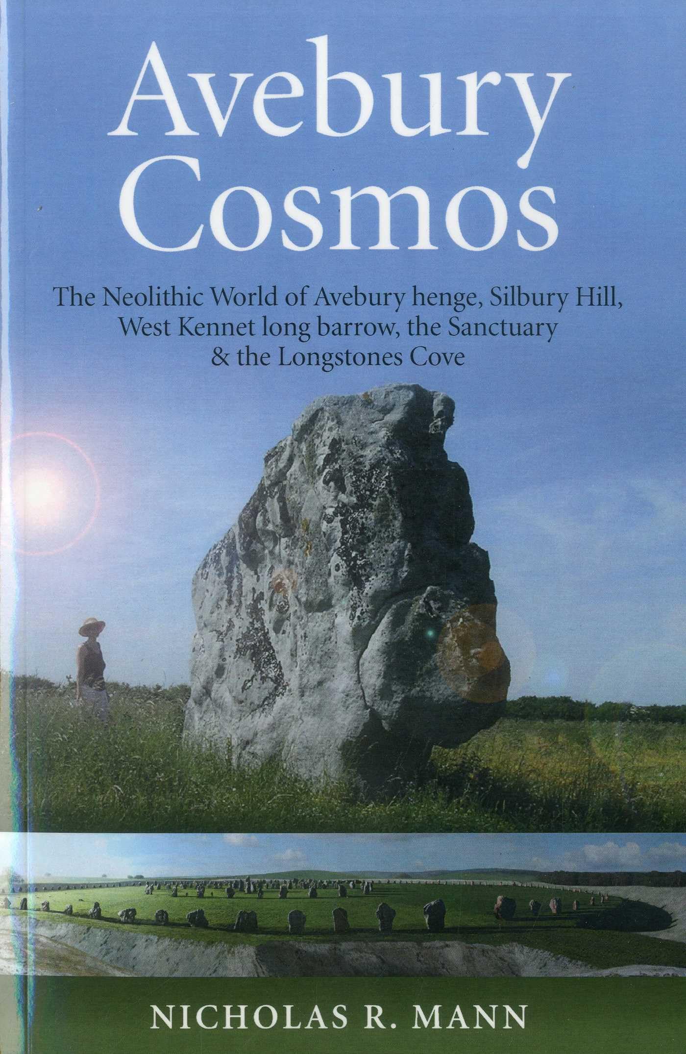 Avebury Cosmos: The Neolithic World of Avebury henge, Silbury Hill, West Kennet long barrow, the Sanctuary & the Longstones Cove