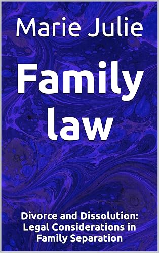 Family law: Divorce and Dissolution: Legal Considerations in Family Separation