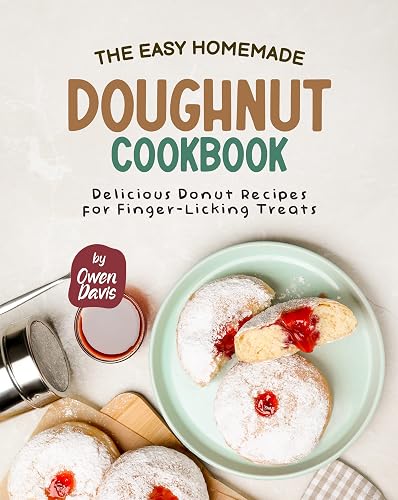 The Easy Homemade Doughnut Cookbook: Delicious Donut Recipes for Finger-Licking