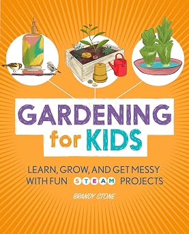 Gardening for Kids Learn, Grow, and Get Messy with Fun STEAM Projects