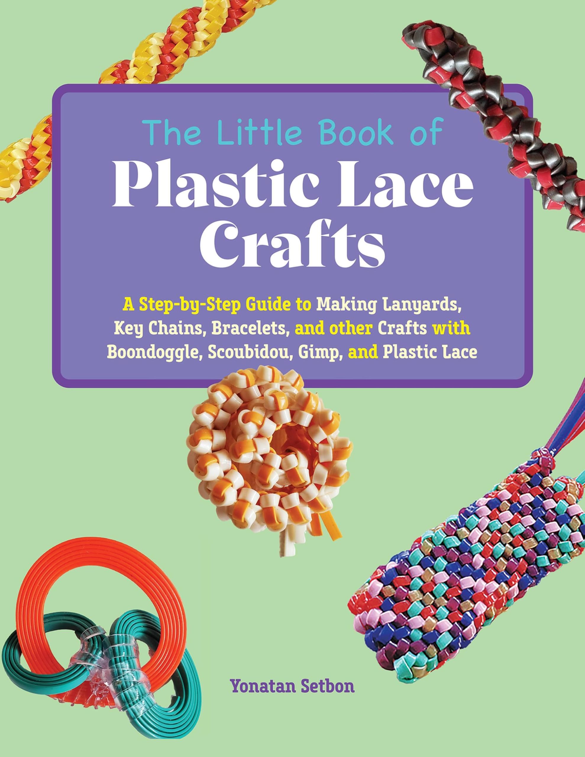 The Little Book of Plastic Lace Crafts: A Step-by-Step Guide to Making Lanyards, Key Chains, Bracelets, and Other Crafts with Boondoggle, Scoubidou, Gimp, and Plastic Lace