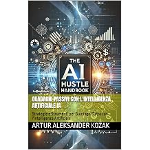 Guadagni Passivi Con l'Intelligenza Artificiale IA Strategie e Strumenti per Guadagni Extra con l'Intelligenza Artificiale Italian Edition