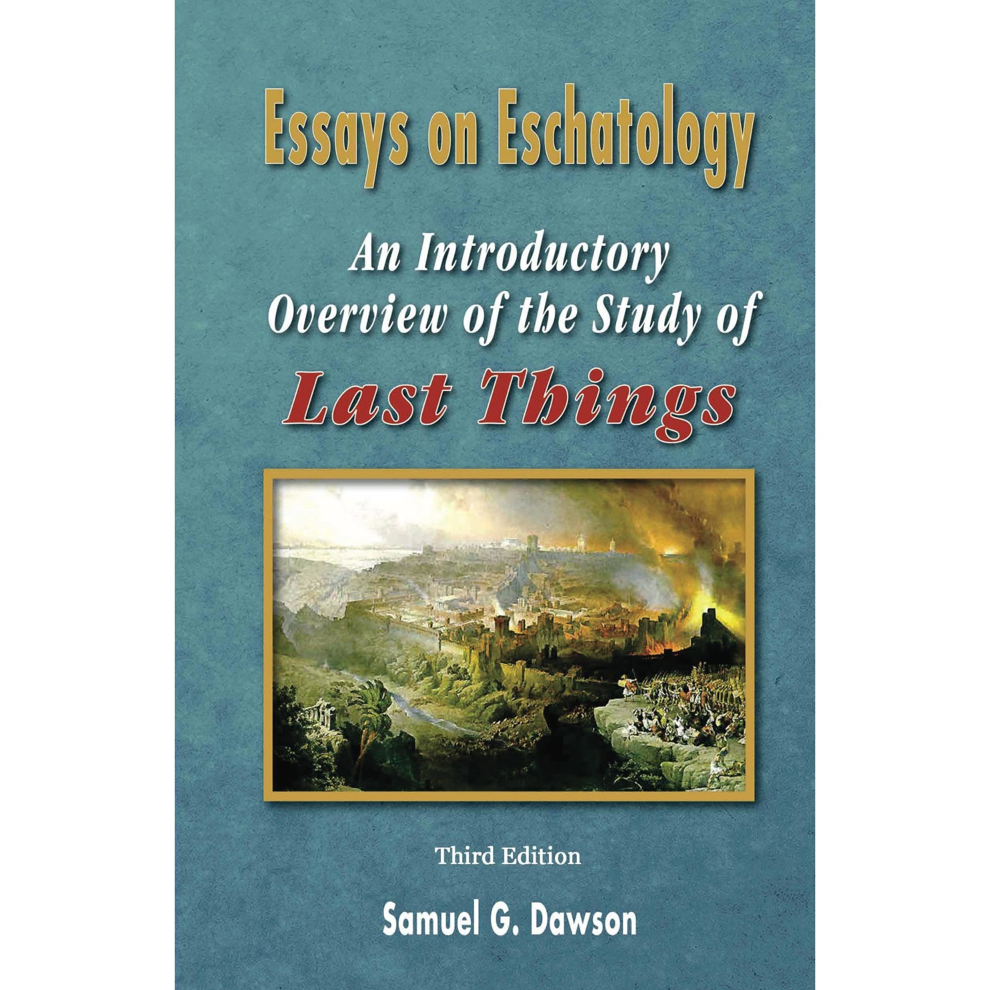 Essays on Eschatology: An Introductory Overview to the Study of Last Things