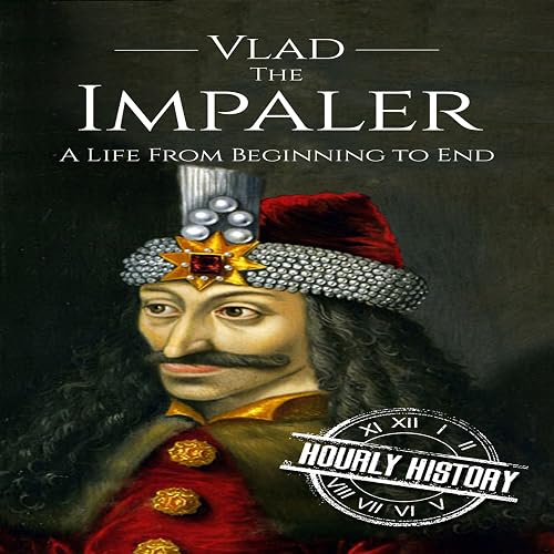 Vlad the Impaler: A Life from Beginning to End