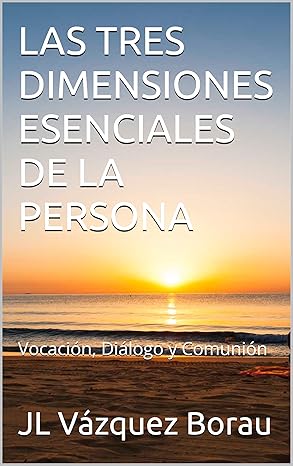 LAS TRES DIMENSIONES ESENCIALES DE LA PERSONA: Vocación, Diálogo y Comunión (Spanish Edition)