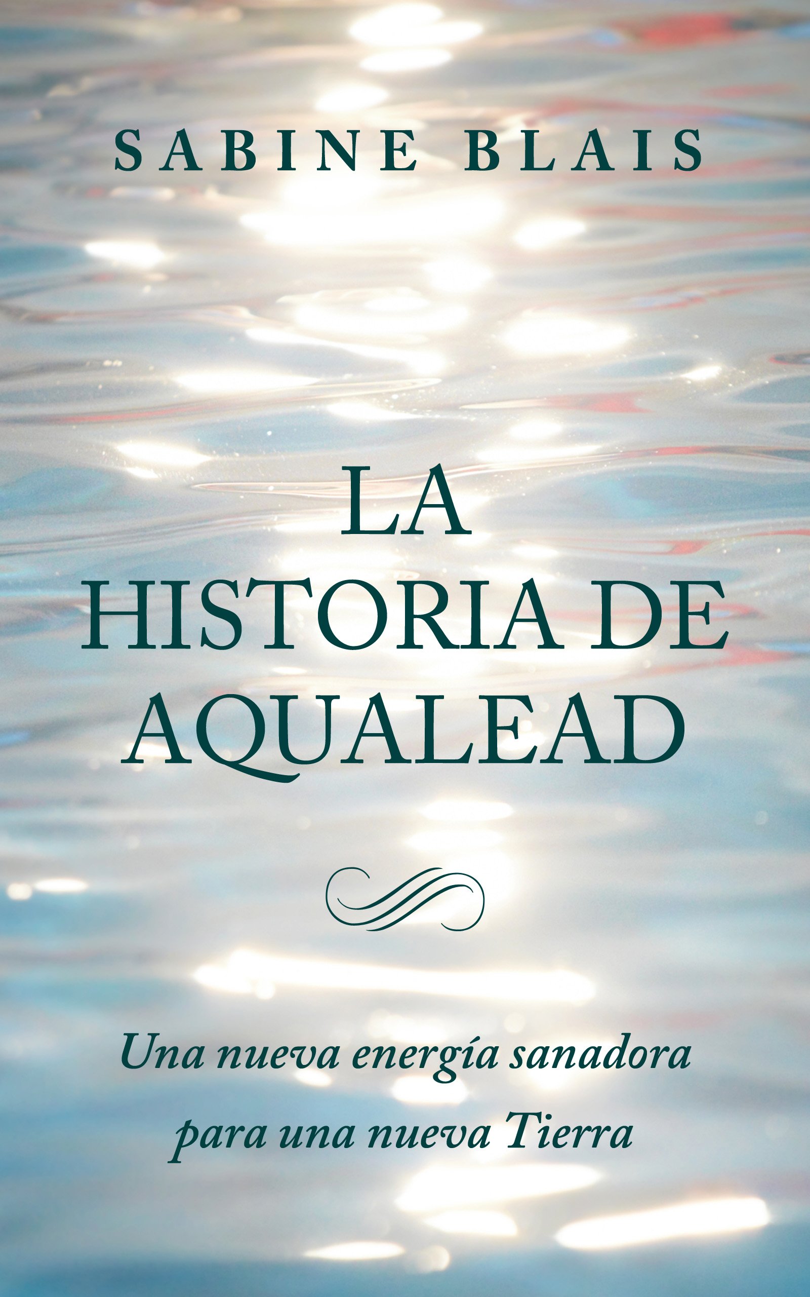 La Historia de Aqualead: Una nueva energía sanadora para una nueva Tierra: Una nueva energía sanadora para una nueva Tierra (Spanish Edition)