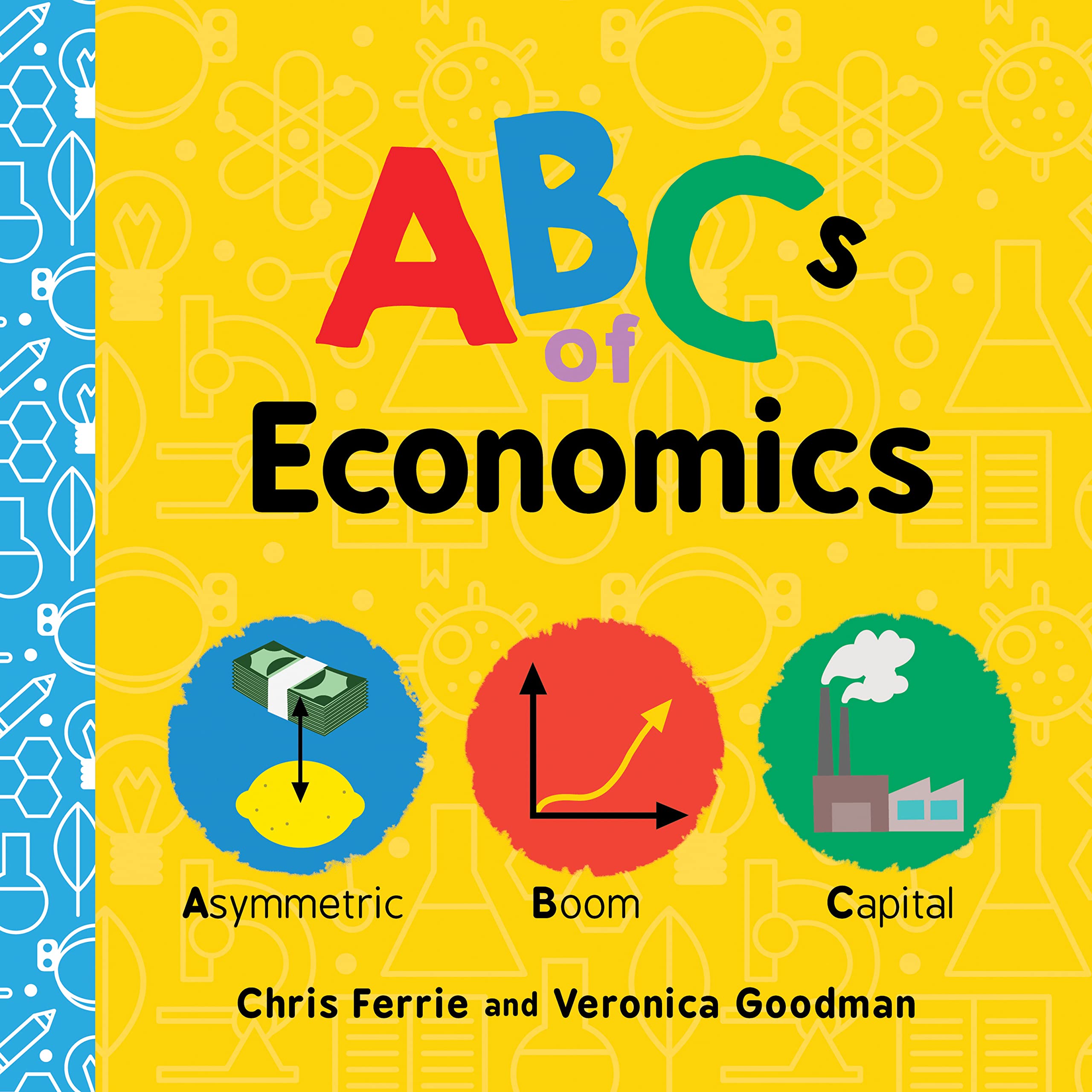 ABCs of Economics: Simple Explanations of Complex Concepts Like Supply, Demand, Capital, and More for Toddlers and Kids (ABC Board Books, Basic Economics for Kids) (Baby University)