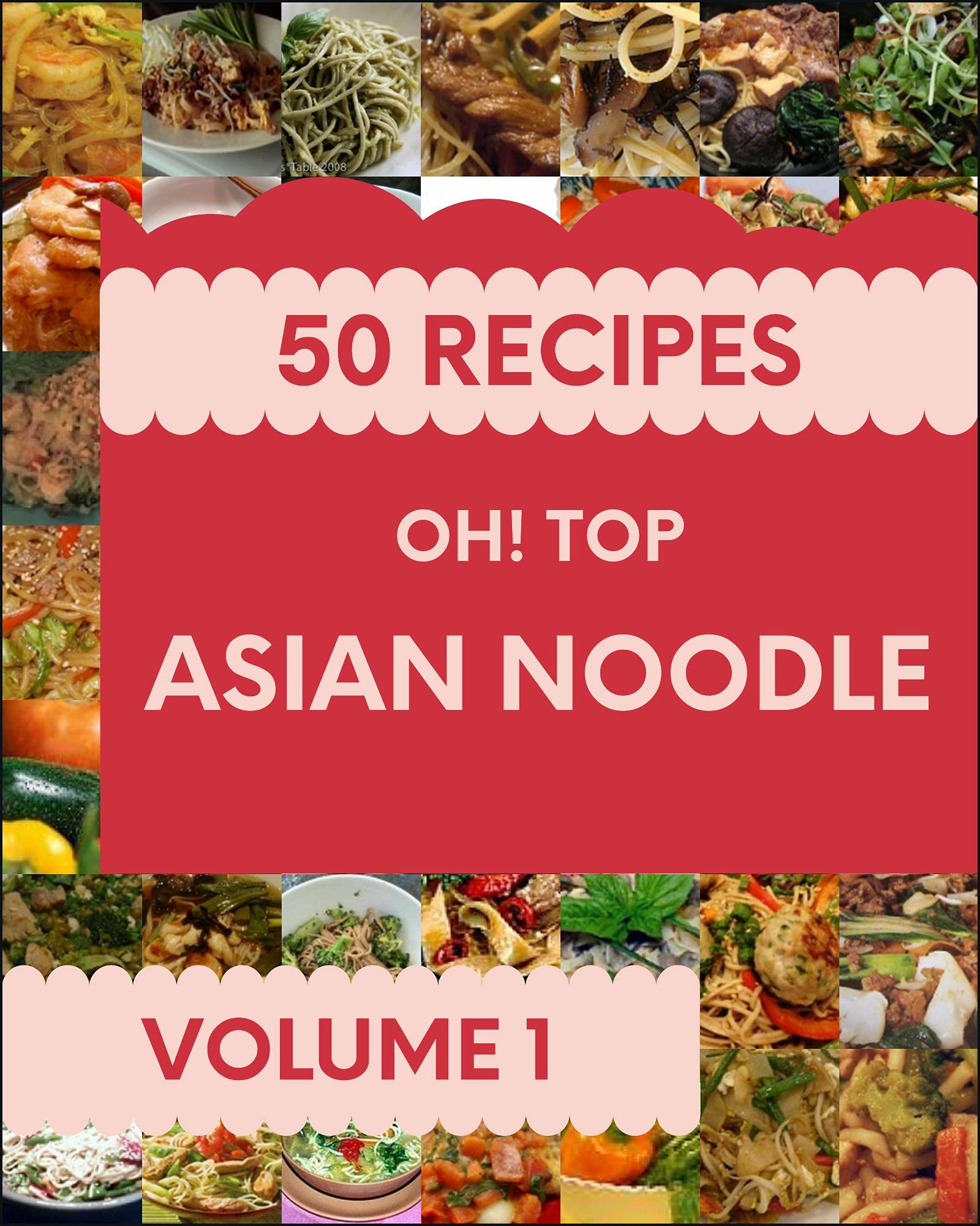 Oh! Top 50 Asian Noodle Recipes Volume 1: Enjoy Everyday With Asian Noodle Cookbook!