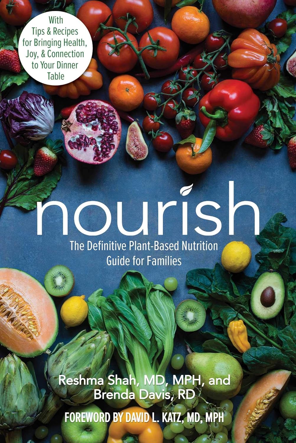 Nourish: The Definitive Plant-Based Nutrition Guide for Families–With Tips & Recipes for Bringing Health, Joy, & Connection to Your Dinner Table
