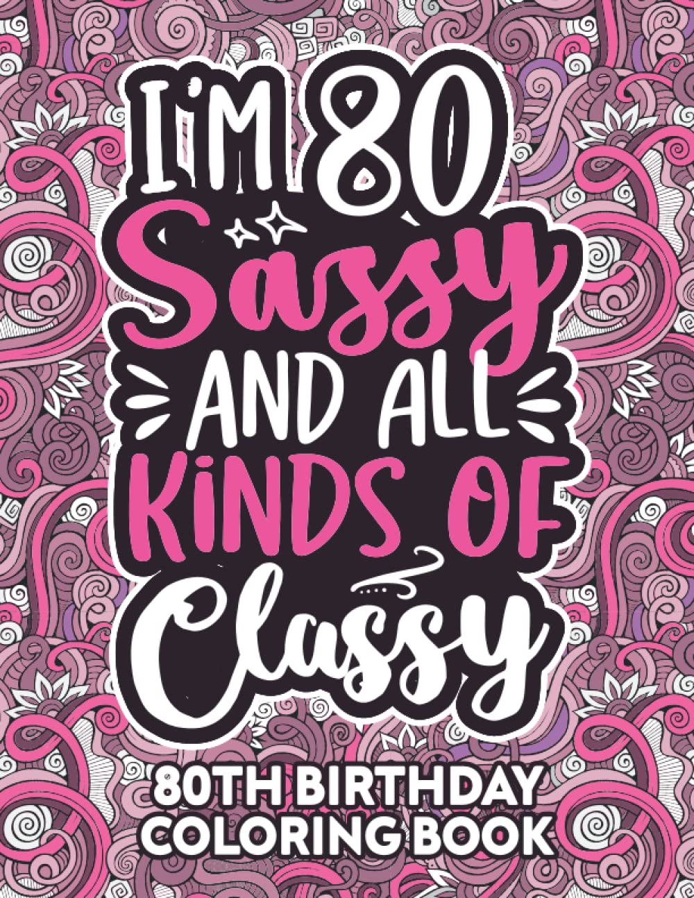 80th Birthday Gifts For Women: 80 Year Old Coloring Book: Funny 80th Birthday Coloring Book Filled With Funny Birthday Quotes, 80th Birthday Gifts For ... & Grandma for Stress Relief & Relaxation.