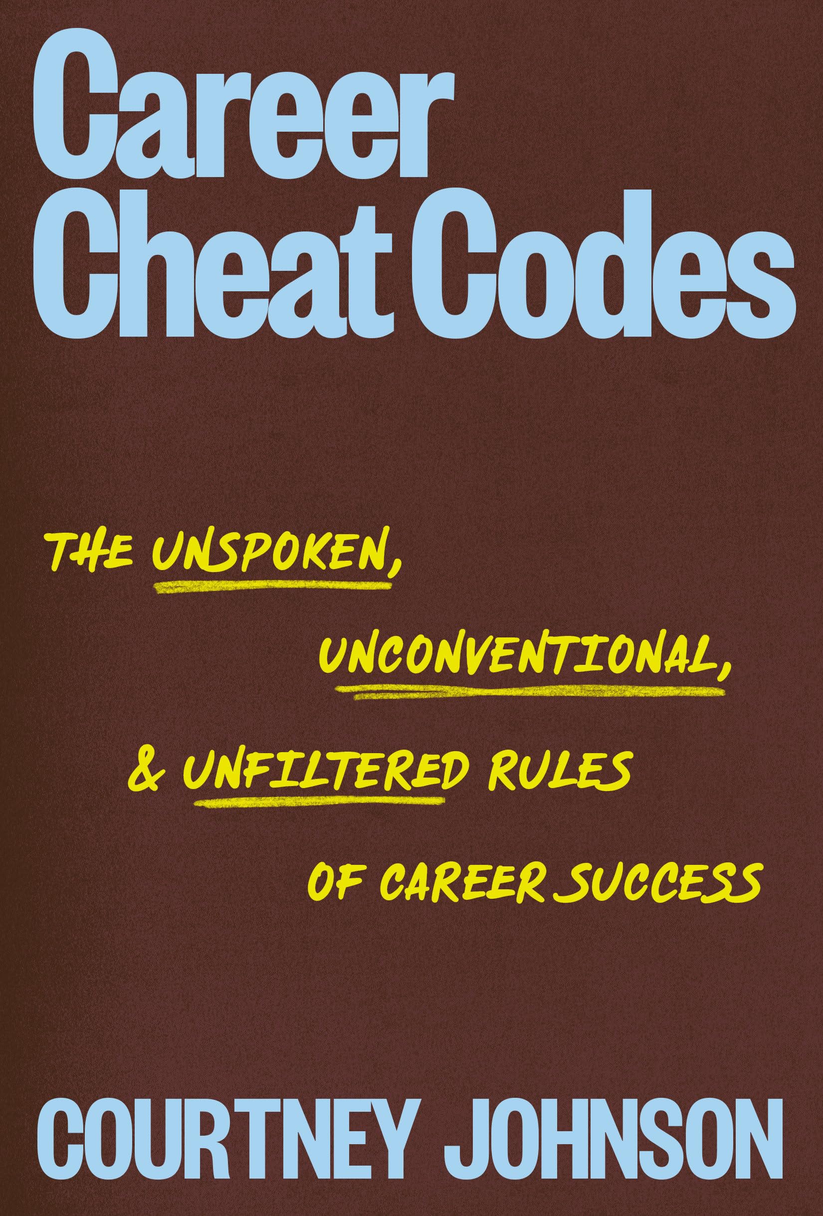 Career Cheat Codes: The Unspoken, Uncomfortable, and Unfiltered Rules of Career Success