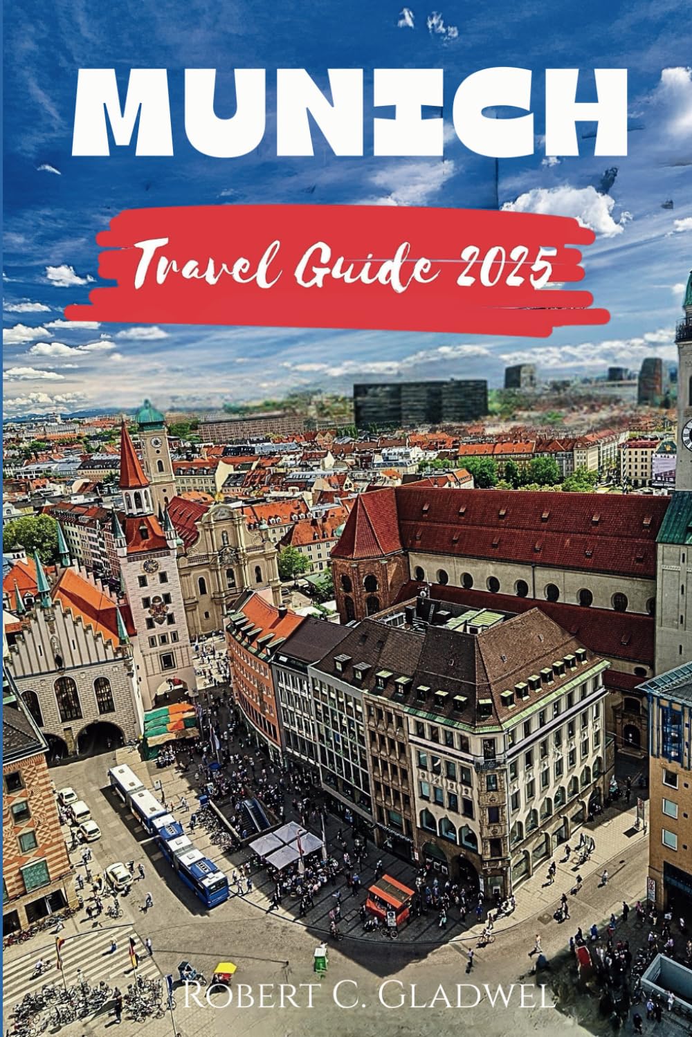 MUNICH TRAVEL GUIDE 2025: Your Essential Pocket Handbook To Iconic Landmarks, Top Attractions, With Insider Tips For A Seamless Adventure