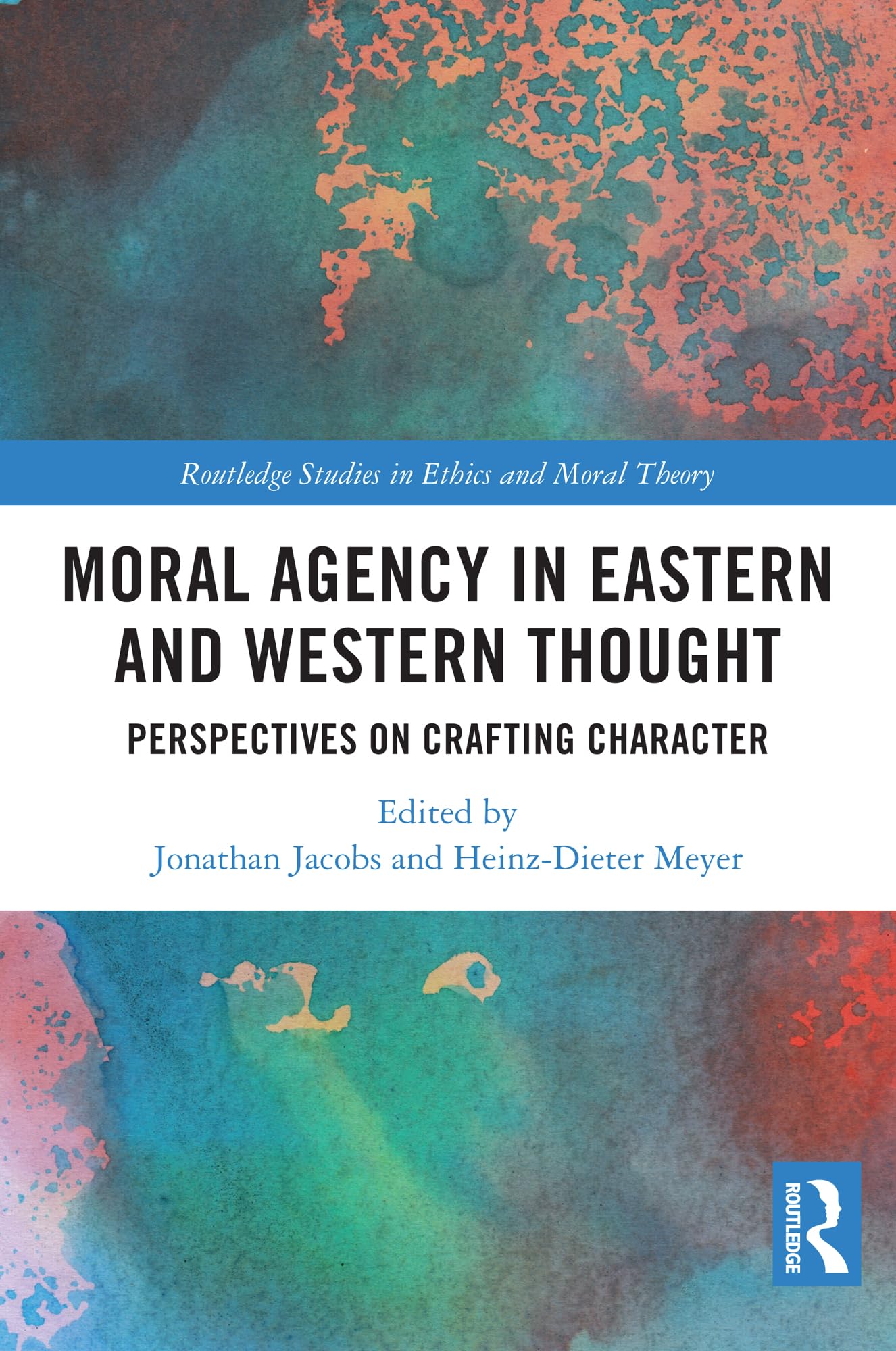 Moral Agency in Eastern and Western Thought: Perspectives on Crafting Character (Routledge Studies in Ethics and Moral Theory)