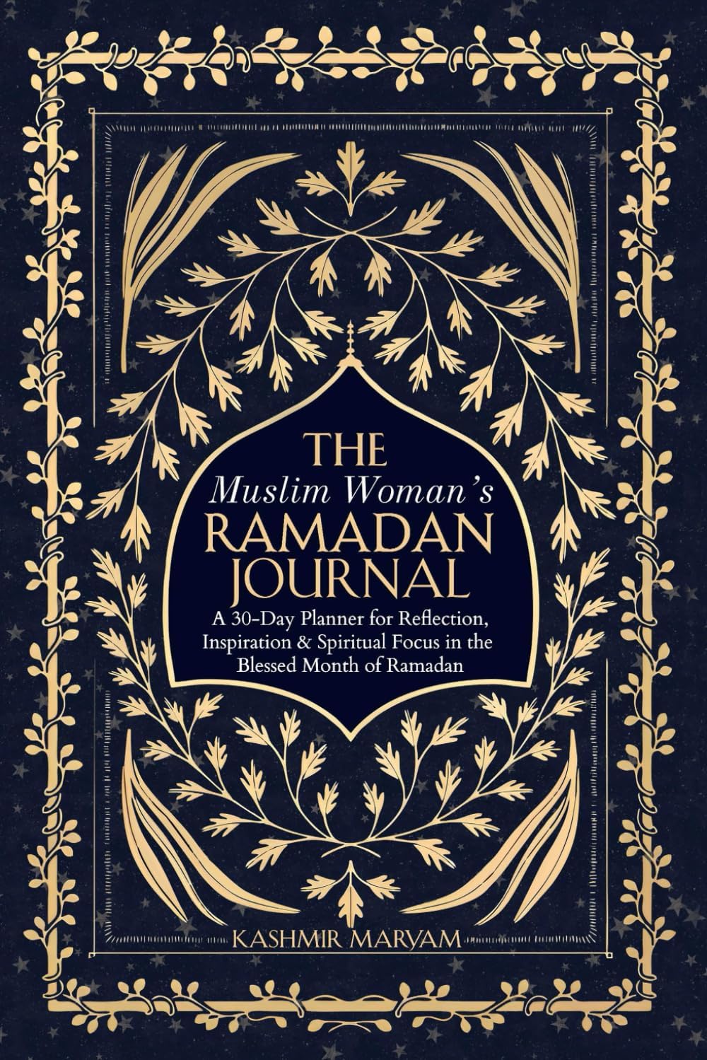 The Muslim Woman's Ramadan Journal: A 30-Day Planner for Reflection, Inspiration & Spiritual Focus in the Blessed Month of Ramadan (Dear Muslimah)