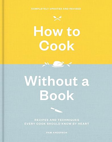 How to Cook Without a Book, Completely Updated and Revised: Recipes and Techniques Every Cook Should Know by Heart: A Cookbook