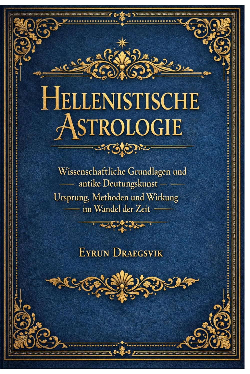 Hellenistische Astrologie: Wissenschaftliche Grundlagen und antike Deutungskunst – Ursprung, Methoden und Wirkung im Wandel der Zeit: Ein ... Astrologie von Alexandria bis Byzanz
