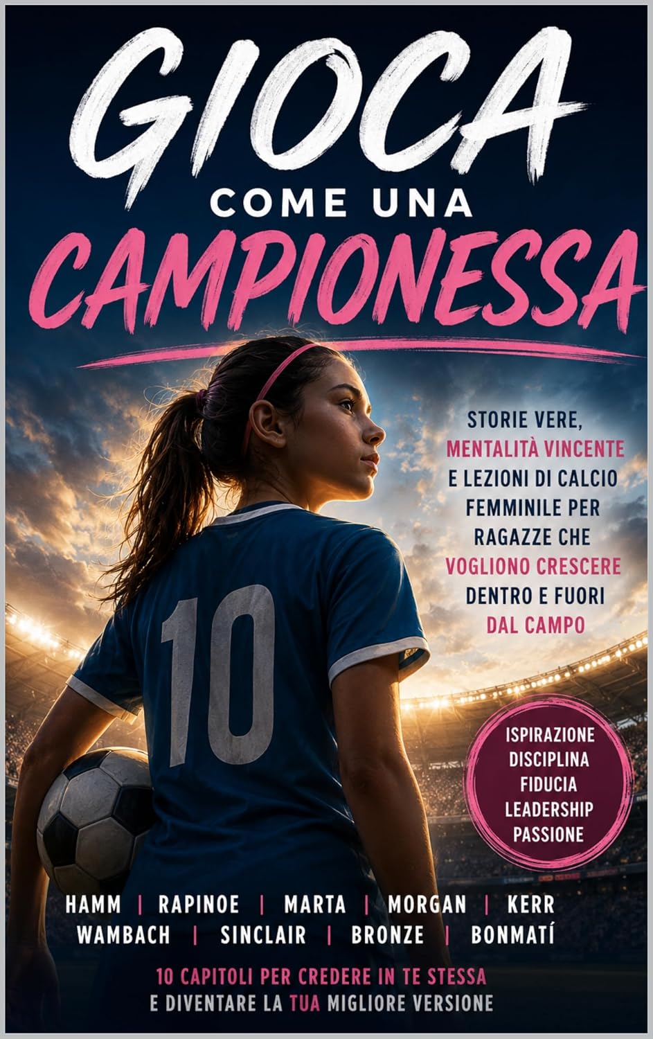 Gioca Come una Campionessa: Storie Ispiratrici di Calcio e Lezioni di Mentalità Vincente per Giovani Ragazze che Sognano in Grande (Italian Edition)