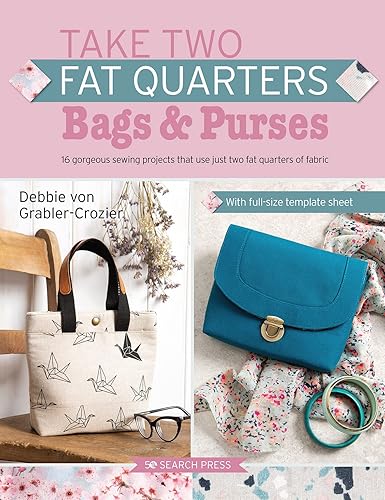 Take Two Fat Quarters: Bags &amp; Purses: 16 gorgeous sewing projects that use just two fat quarters of fabric