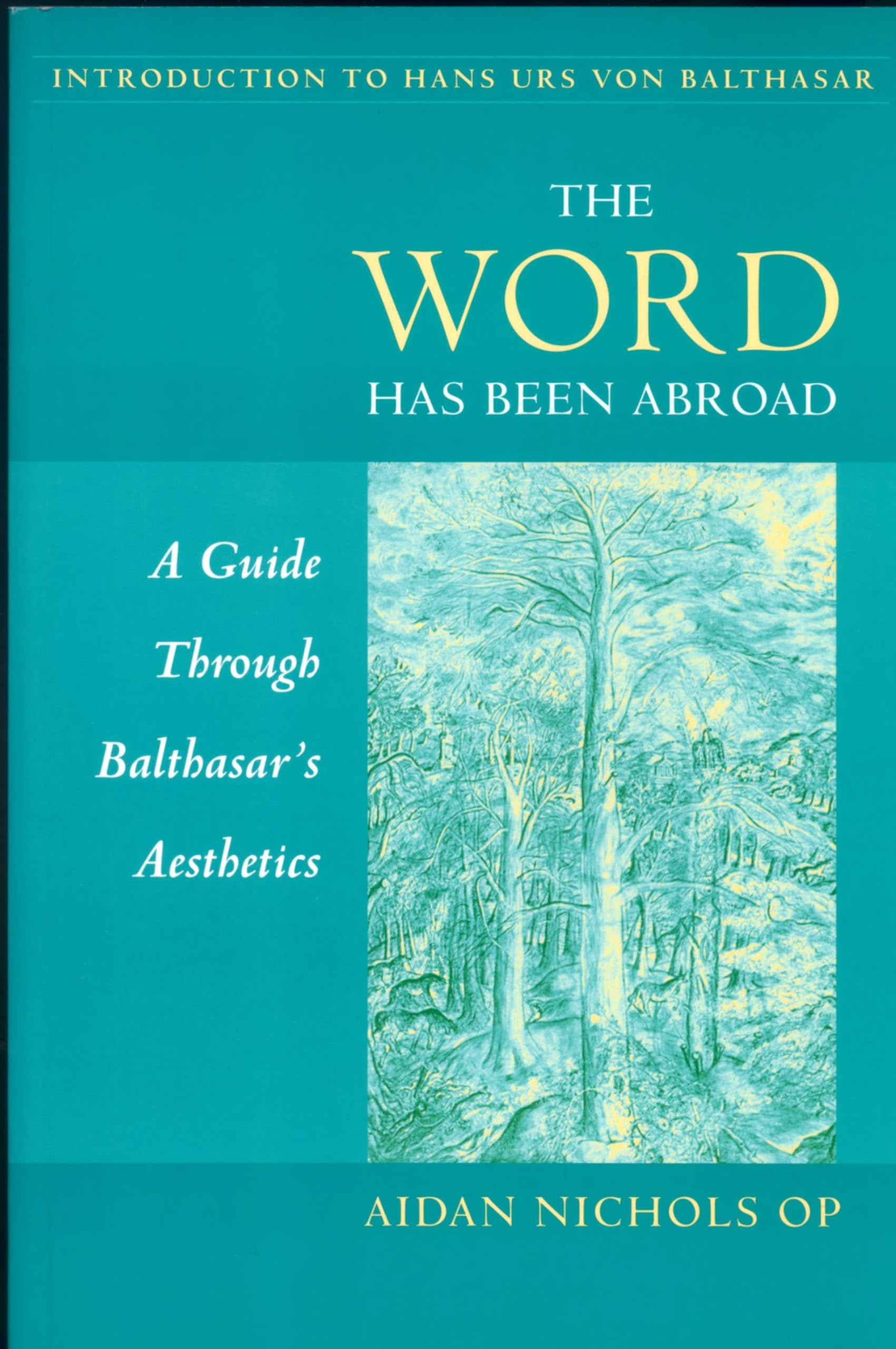The Word Has Been Abroad: Guide Through Balthasar's Aesthetics (Introduction to Hans Urs Von Balthasar)