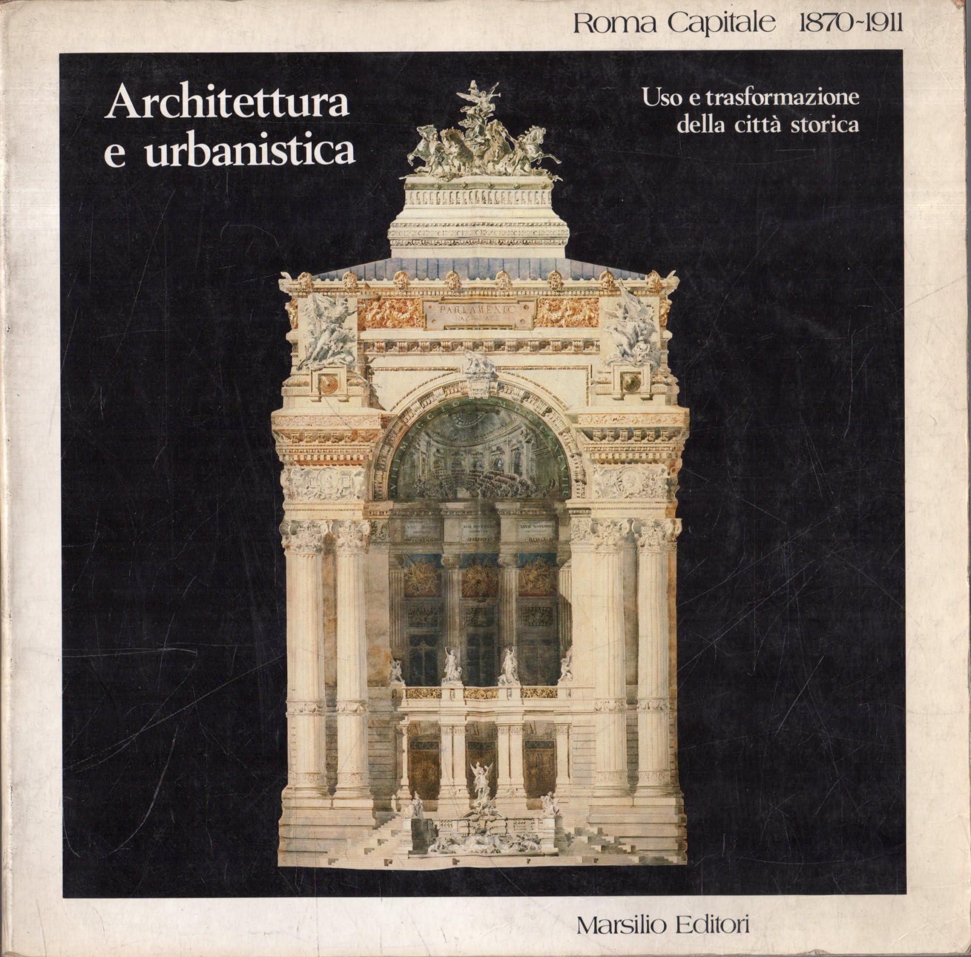 Roma capitale 1870-1911. Architettura e urbanistica, uso e trasformazione della città storica