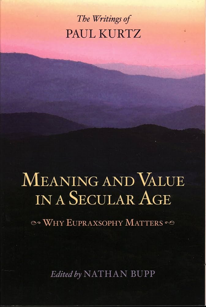 Meaning and Value in a Secular Age: Why Eupraxsophy Matters