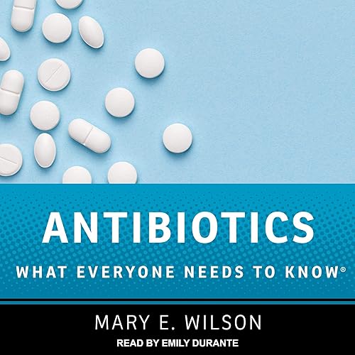 Antibiotics: What Everyone Needs to Know