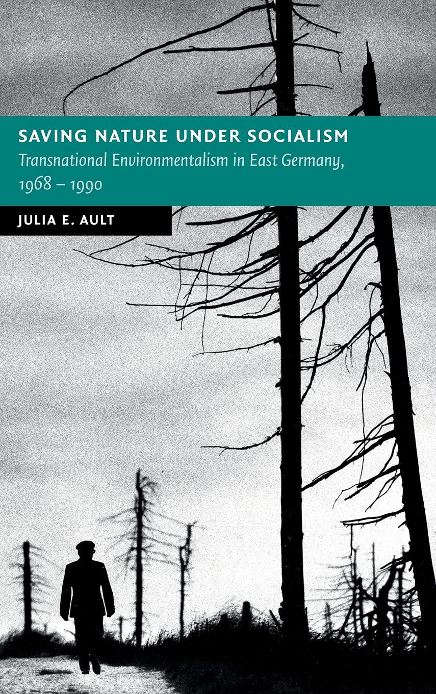 Saving Nature Under Socialism: Transnational Environmentalism in East Germany, 1968 – 1990 (New Studies in European History)