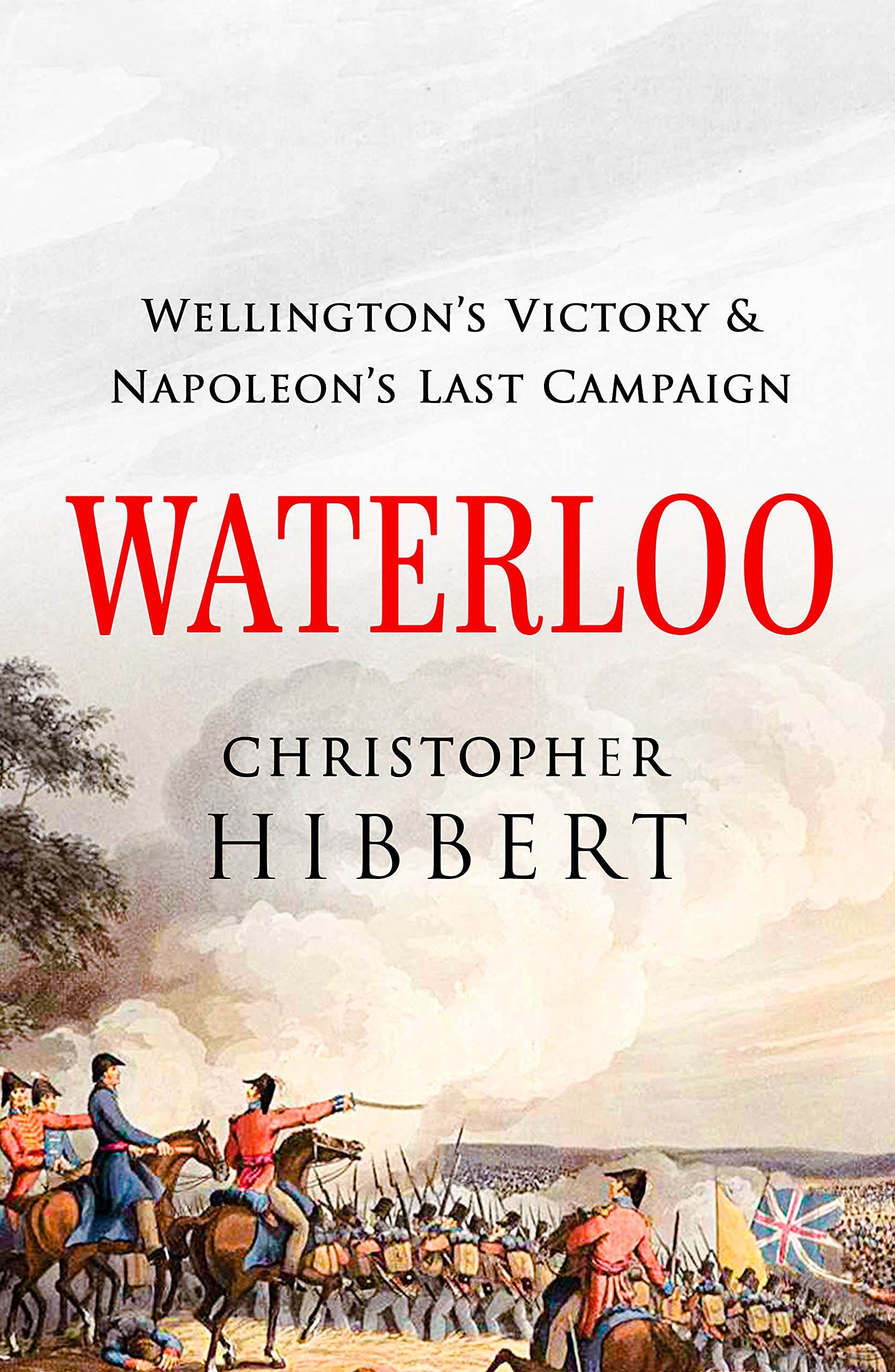 Waterloo: Wellington's Victory and Napoleon's Last Campaign