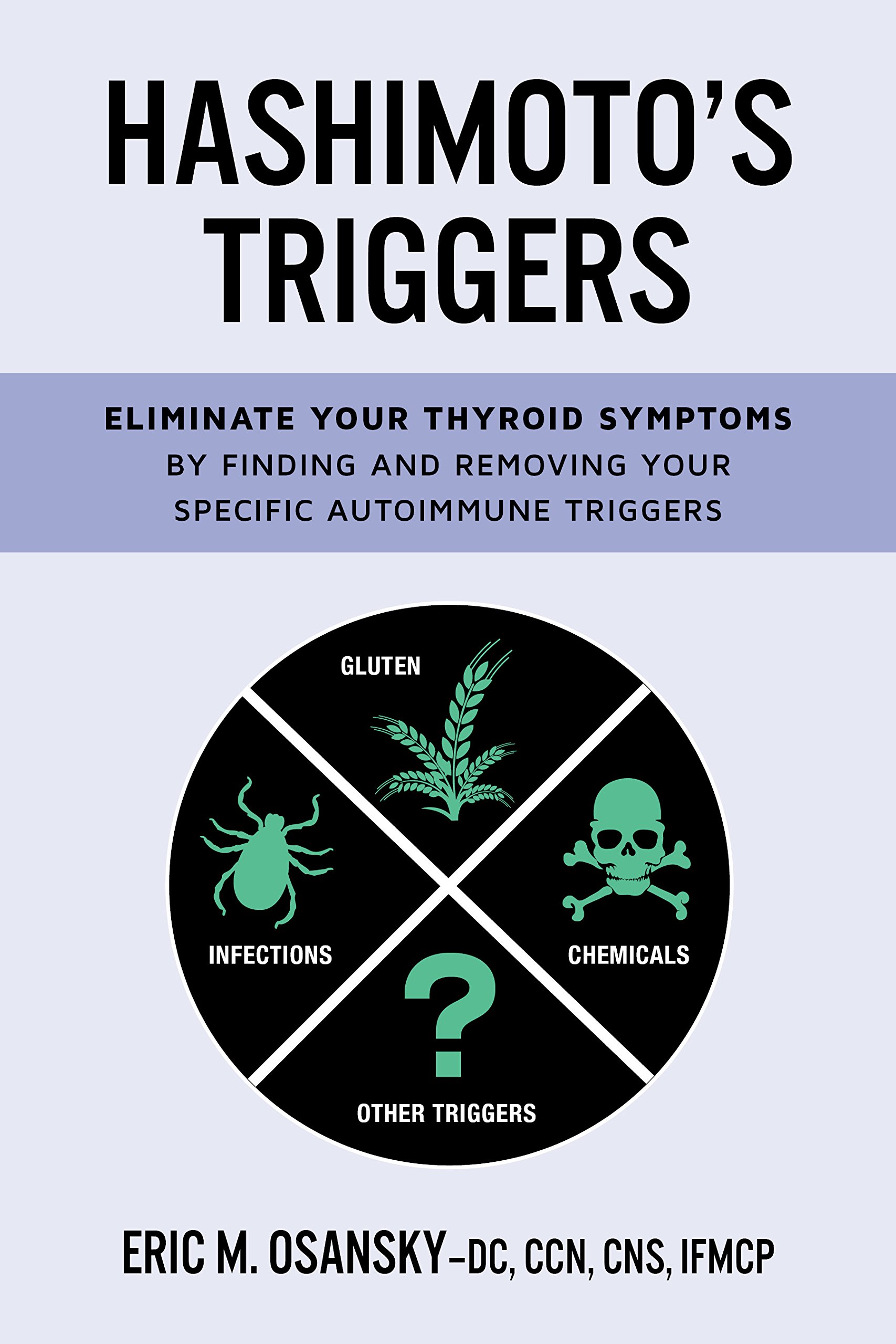Hashimoto's Triggers: Eliminate Your Thyroid Symptoms By Finding And Removing Your Specific Autoimmune Triggers 
