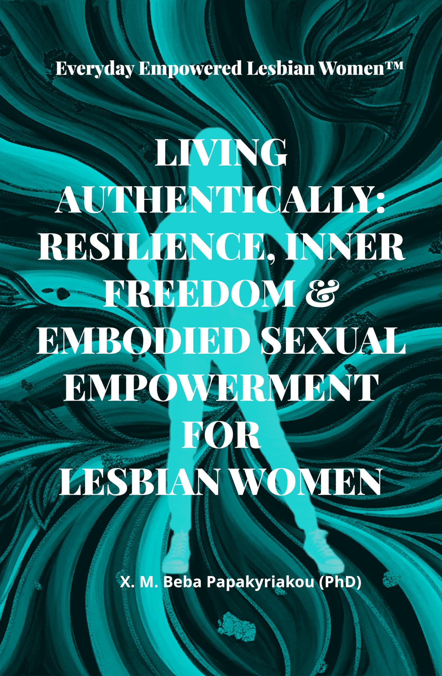 Everyday Empowered Lesbian Women™ LIVING AUTHENTICALLY : RESILIENCE, INNER FREEDOM & EMBODIED SEXUAL EMPOWERMENT FOR LESBIAN WOMEN