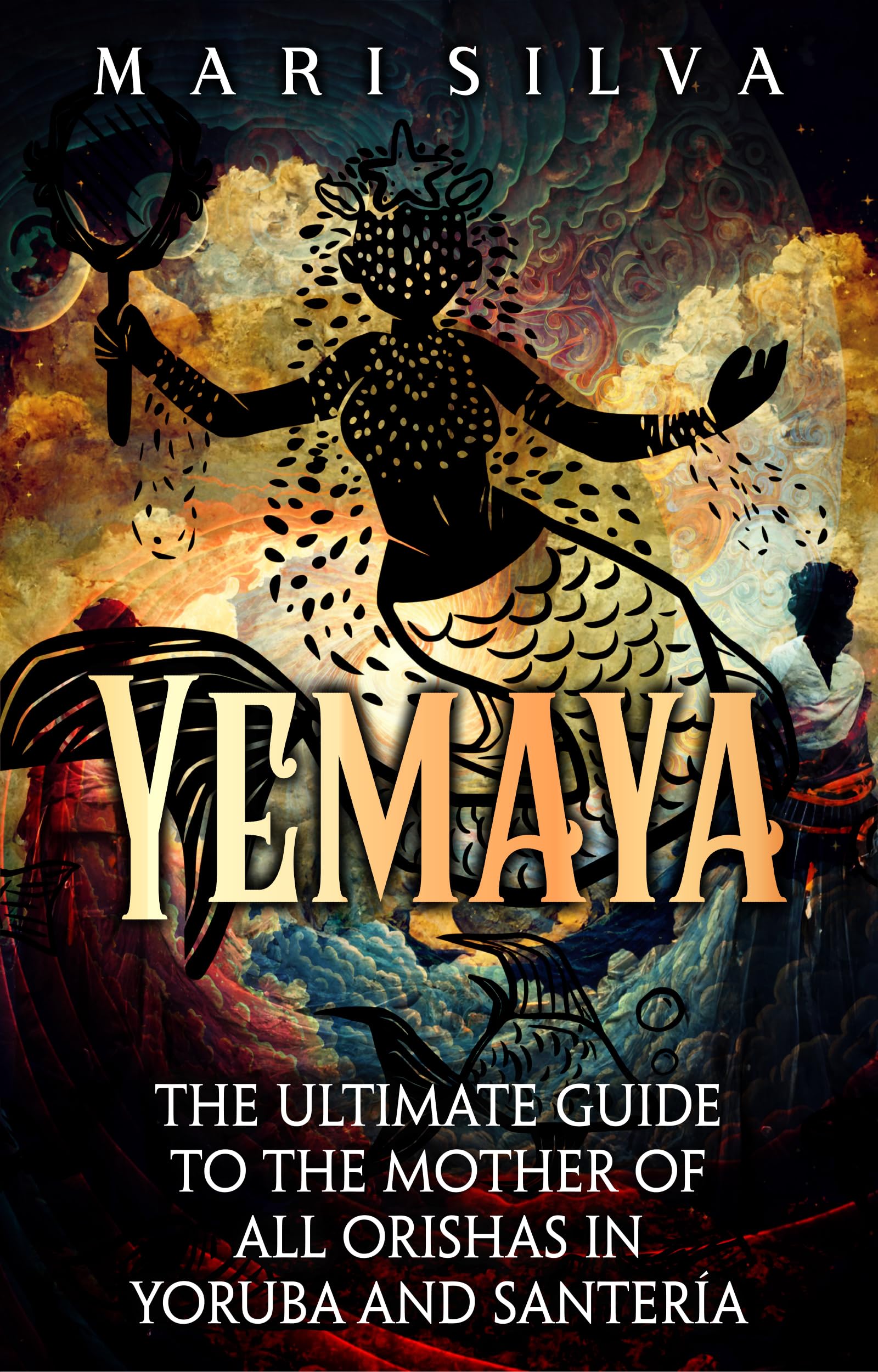Yemaya: The Ultimate Guide to the Mother of All Orishas in Yoruba and Santería (African Spirituality)