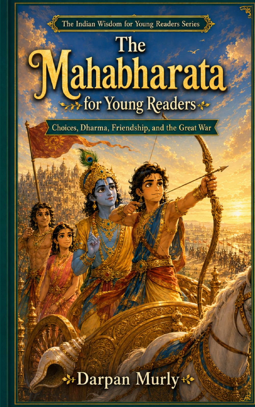 The Mahabharata for Young Readers: Choices, Dharma, Friendship and the Great War (The Indian Wisdom for Young Readers Series)