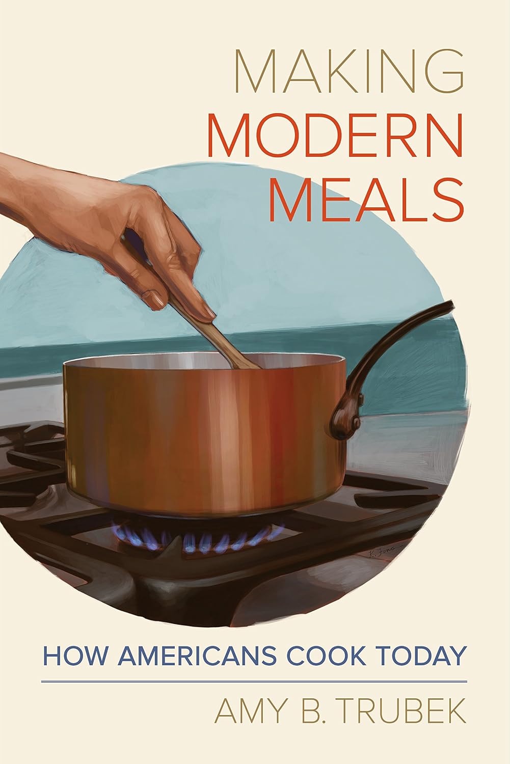 Making Modern Meals: How Americans Cook Today (California Studies in Food and Culture Book 66) (Volume 66)