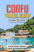 CORFU TRAVEL GUIDE 2025-2026: Explore Greece’s Emerald Island: Beaches, History, Culture, Adventures, and Insider Tips for an Unforgettable Trip