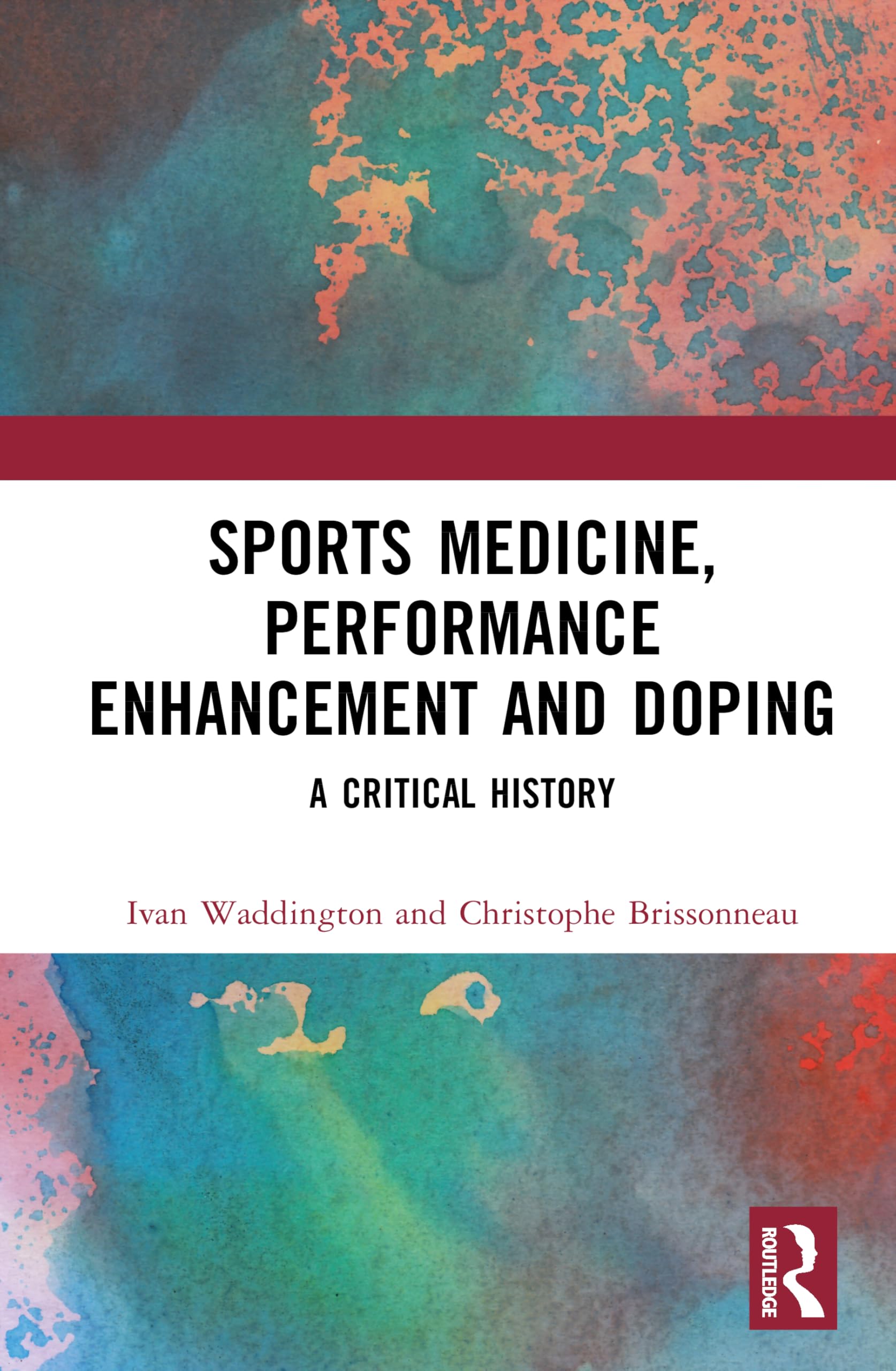 Sports Medicine, Performance Enhancement and Doping: A Critical History (Routledge Research in Sport, Culture and Society)