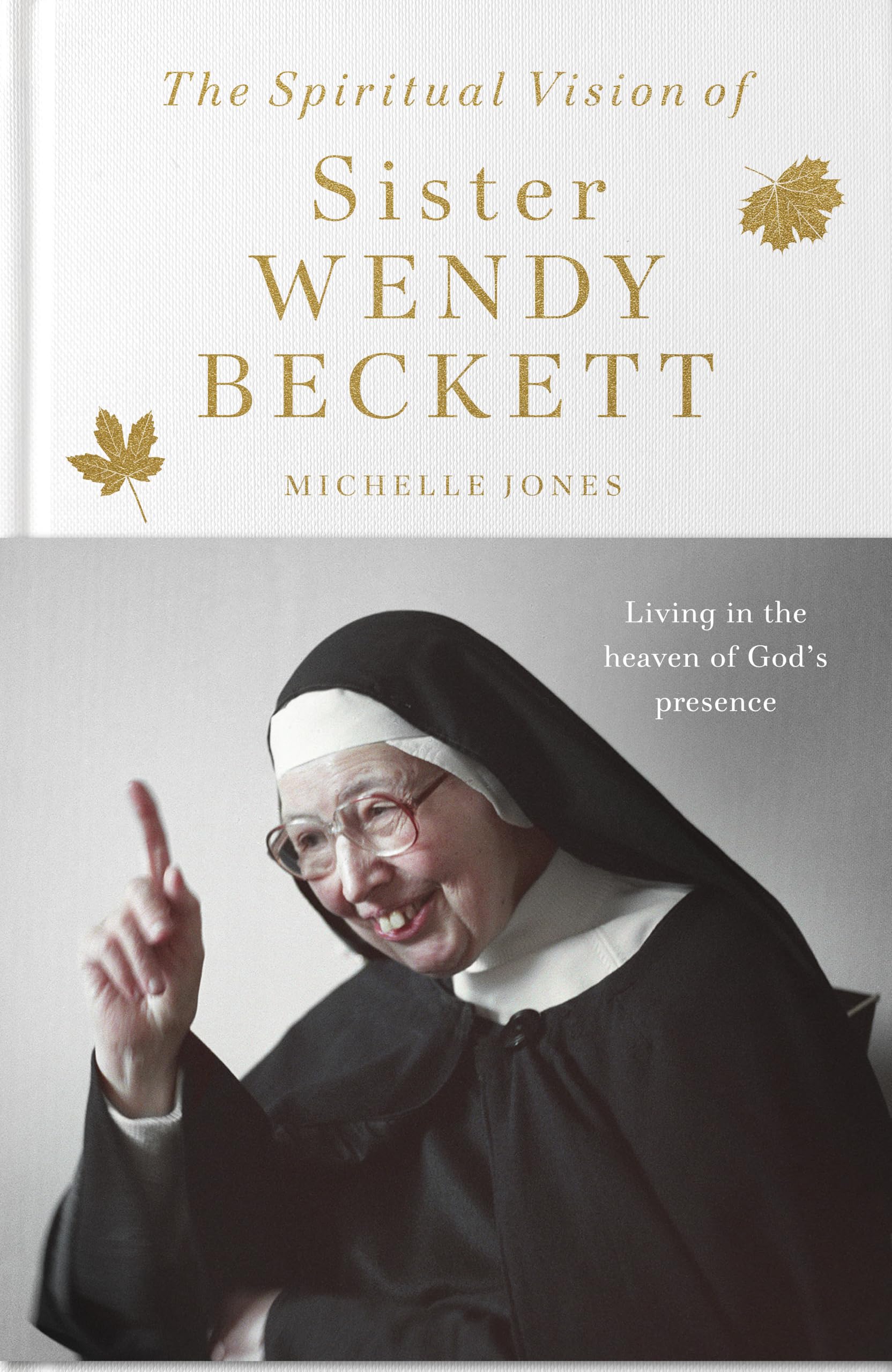 The Spiritual Vision of Sister Wendy Beckett: Living in the heaven of God's presence