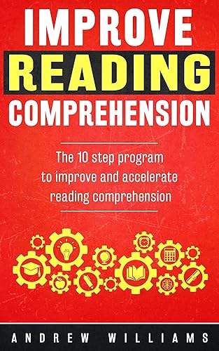 Improve Reading Comprehension: The 10 step program to improve and accelerate reading comprehension