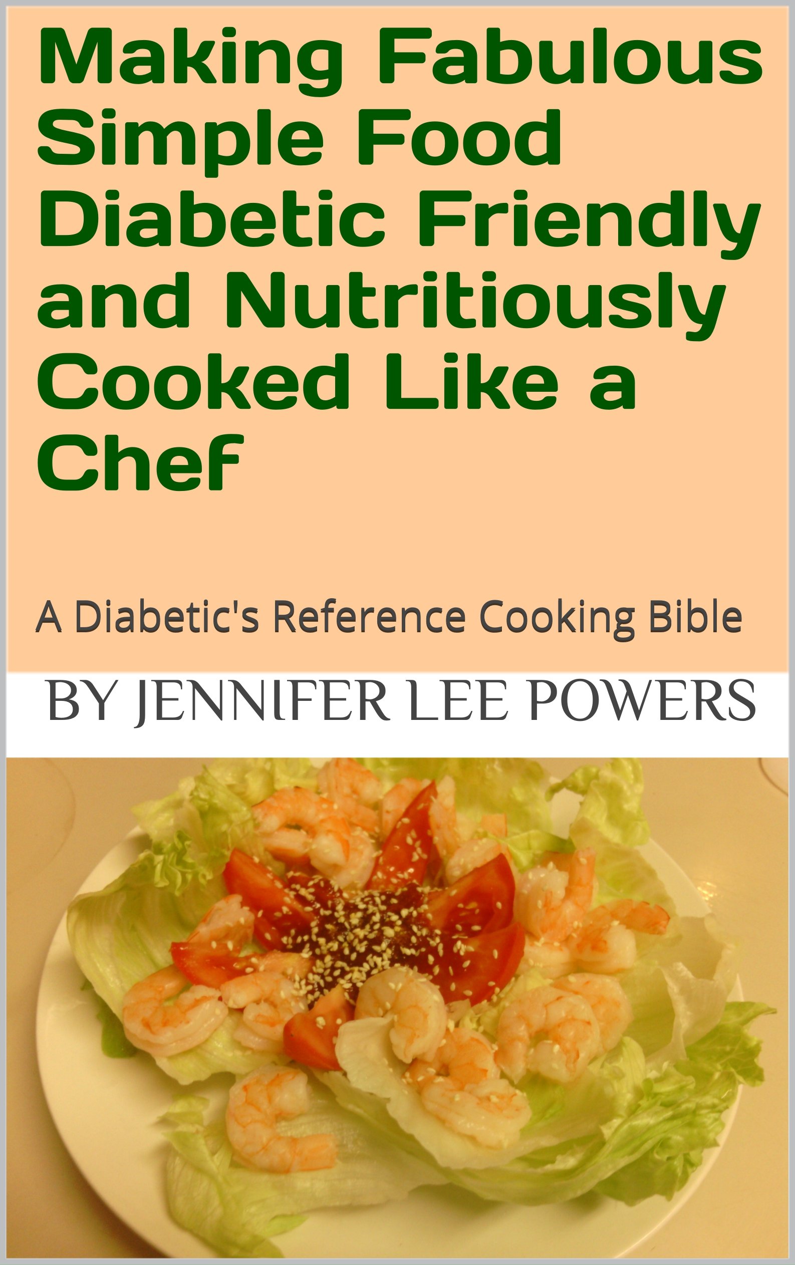 Making Fabulous Simple Food Diabetic Friendly and Nutritiously Cooked Like a Chef: A Diabetic's Reference Cooking Bible